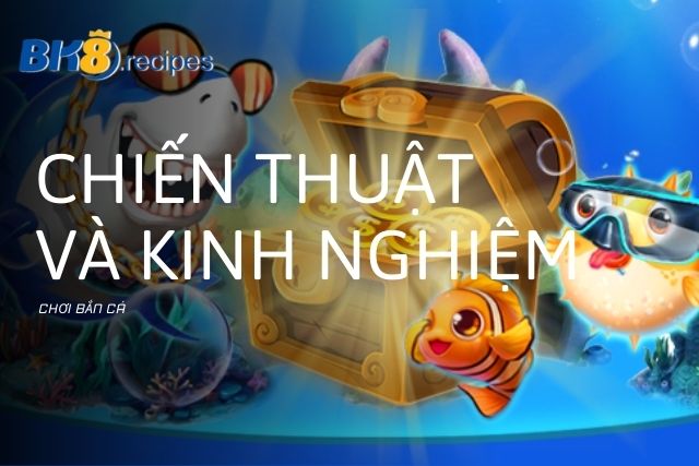 Chiến thuật và kinh nghiệm chơi bắn cá