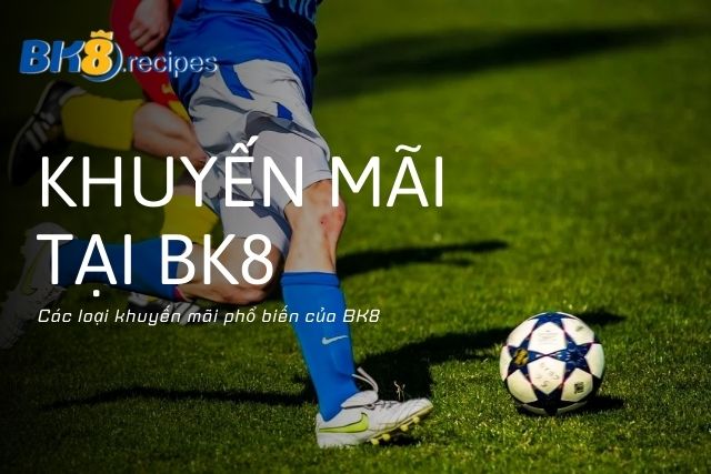 Các loại khuyến mãi phổ biến của BK8